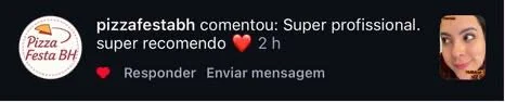 Comentário do Instagram da Pizza Festa BH: Super profissional, super recomendo.